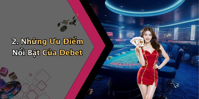 2. Những Ưu Điểm Nổi Bật Của Debet