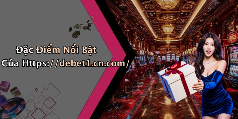 Đặc Điểm Nổi Bật Của Https://debet1.cn.com/