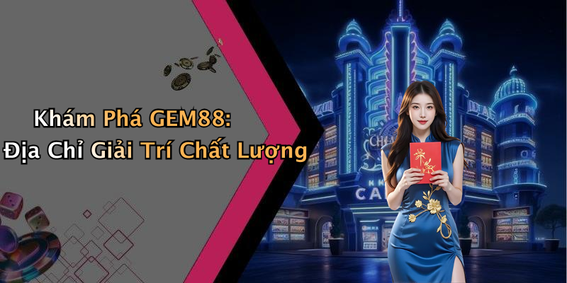 Khám Phá GEM88: Địa Chỉ Giải Trí Chất Lượng