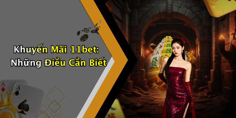Khuyến Mãi 11bet: Những Điều Cần Biết