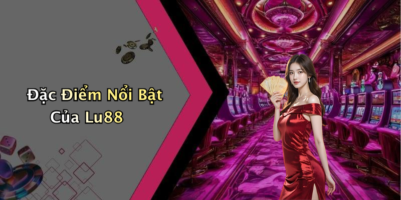 Đặc Điểm Nổi Bật Của Lu88