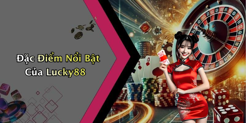 Đặc Điểm Nổi Bật Của Lucky88