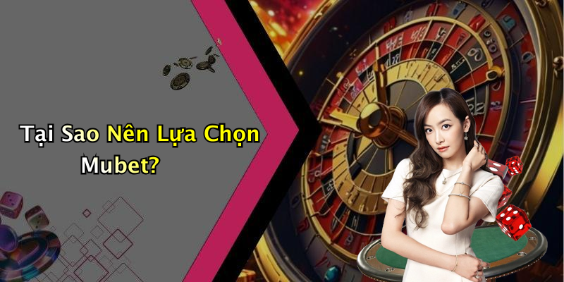 Tại Sao Nên Lựa Chọn Mubet?