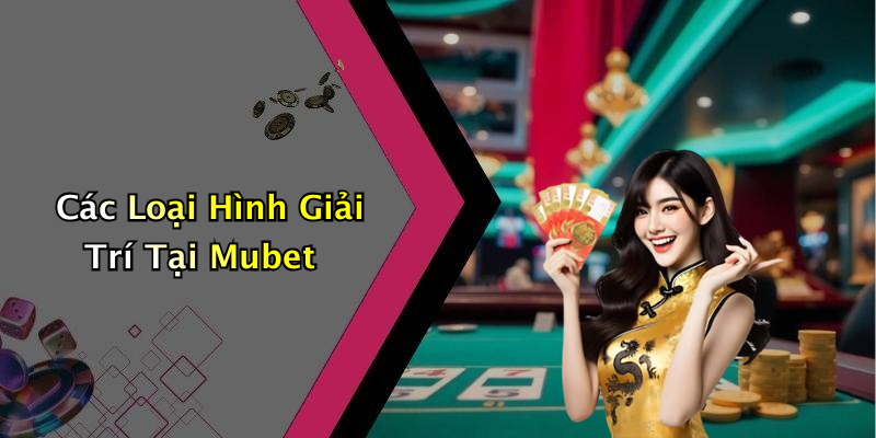 Các Loại Hình Giải Trí Tại Mubet