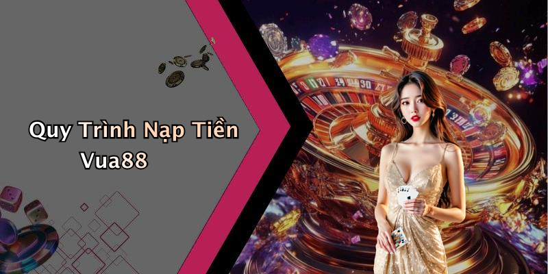 Quy Trình Nạp Tiền Vua88