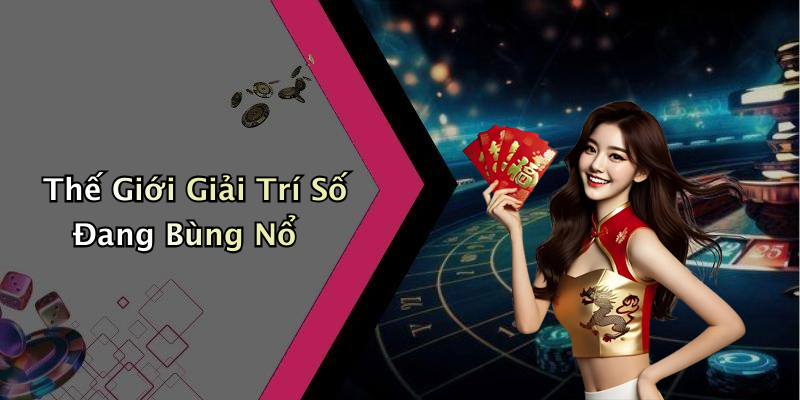 Thế Giới Giải Trí Số Đang Bùng Nổ