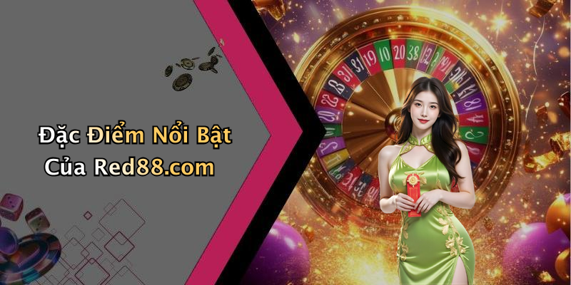 Đặc Điểm Nổi Bật Của Red88.com