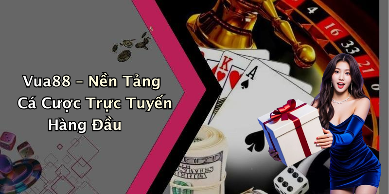 Vua88 – Nền Tảng Cá Cược Trực Tuyến Hàng Đầu