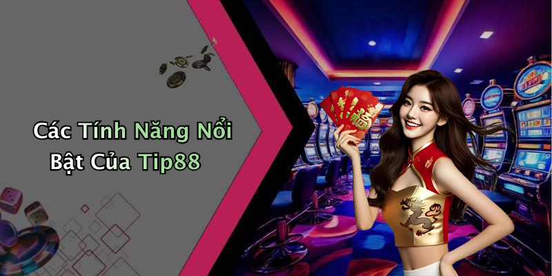 Các Tính Năng Nổi Bật Của Tip88