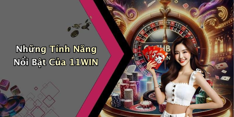 Những Tính Năng Nổi Bật Của 11WIN