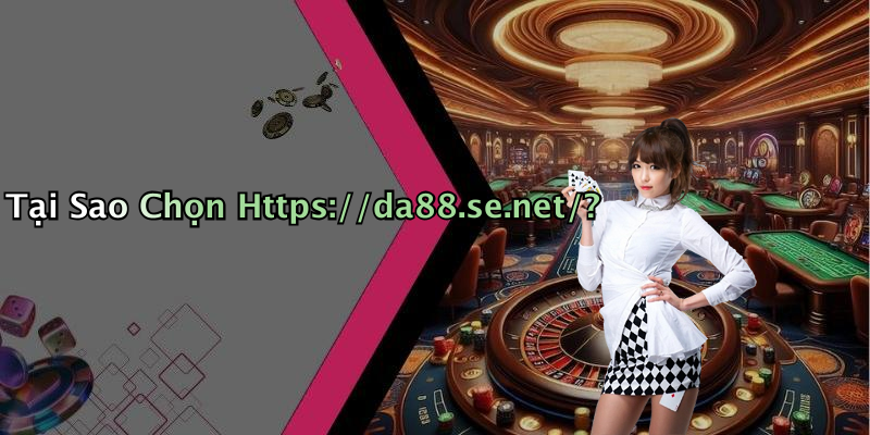 Tại Sao Chọn Https://da88.se.net/?