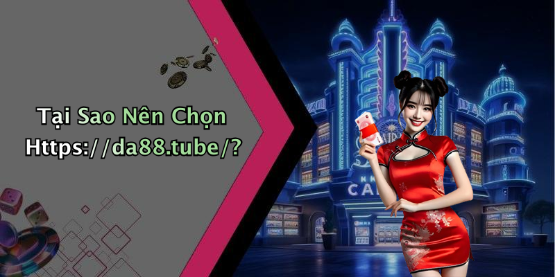 Tại Sao Nên Chọn Https://da88.tube/?