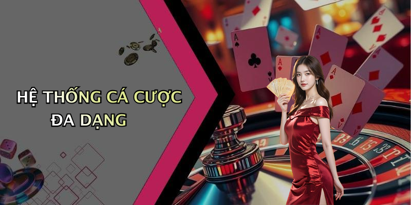 HỆ THỐNG CÁ CƯỢC ĐA DẠNG