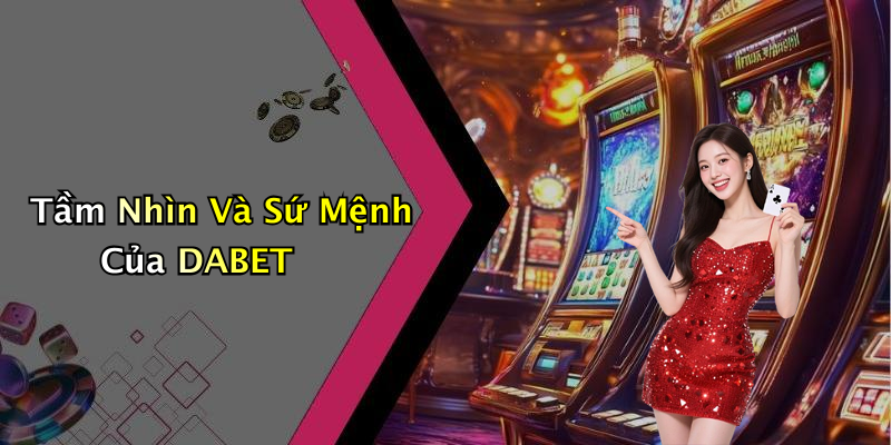 Tầm Nhìn Và Sứ Mệnh Của DABET