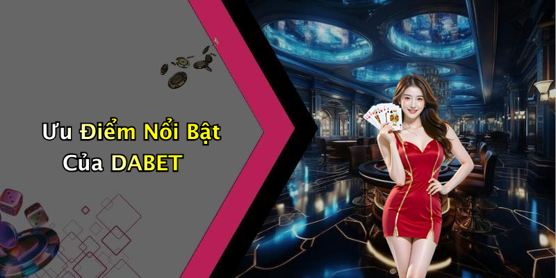Ưu Điểm Nổi Bật Của DABET