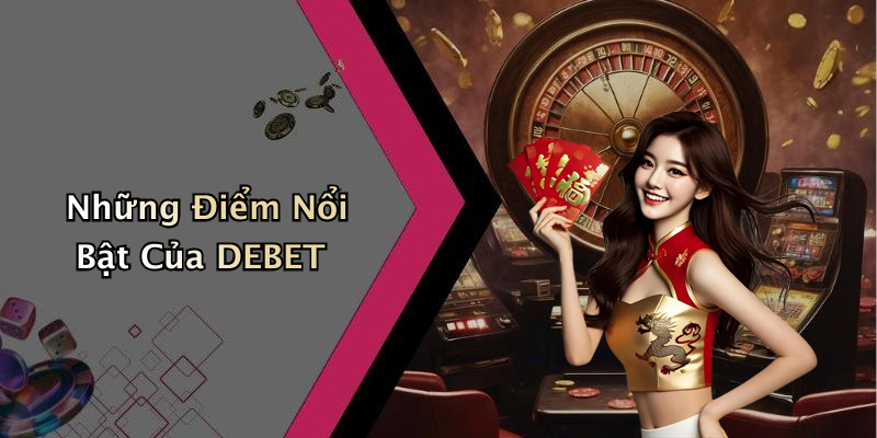 Những Điểm Nổi Bật Của DEBET