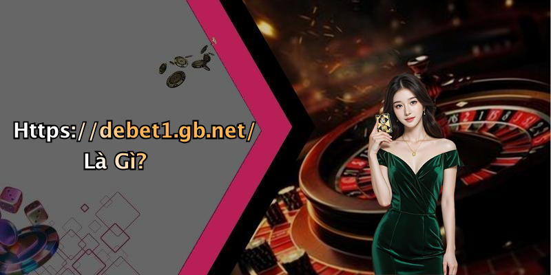 Https://debet1.gb.net/ Là Gì?