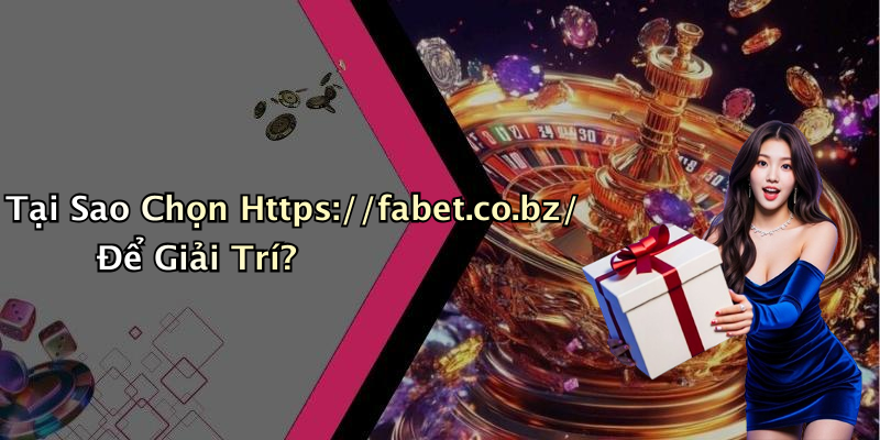 Tại Sao Chọn Https://fabet.co.bz/ Để Giải Trí?