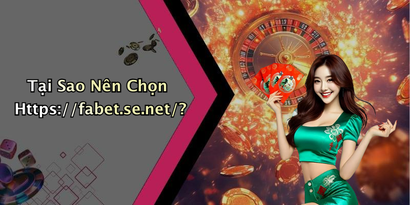 Tại Sao Nên Chọn Https://fabet.se.net/?