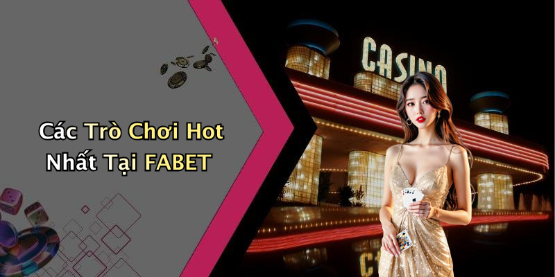 Các Trò Chơi Hot Nhất Tại FABET
