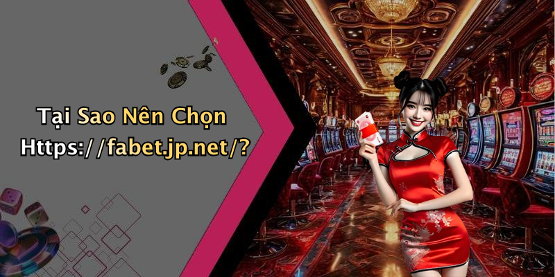 Tại Sao Nên Chọn Https://fabet.jp.net/?