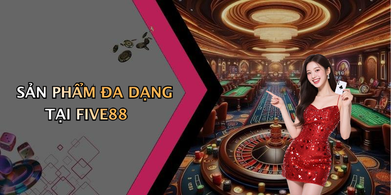 SẢN PHẨM ĐA DẠNG TẠI FIVE88