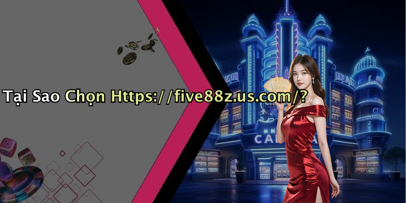 Tại Sao Chọn Https://five88z.us.com/?