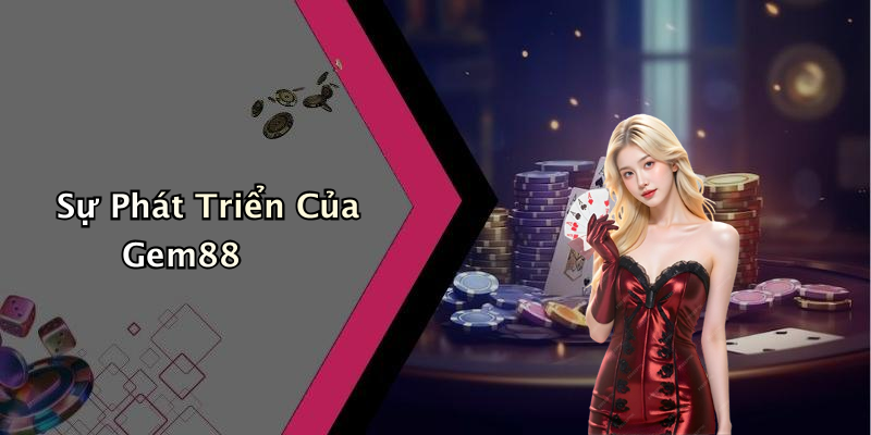 Sự Phát Triển Của Gem88