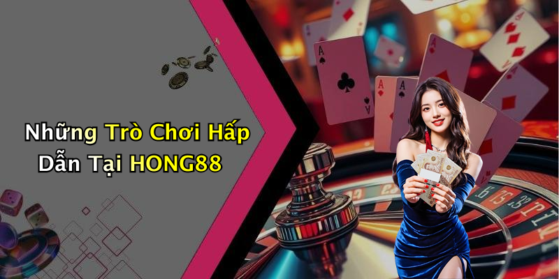Những Trò Chơi Hấp Dẫn Tại HONG88