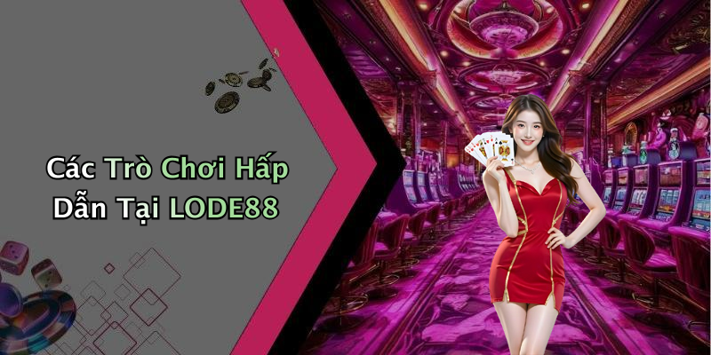 Các Trò Chơi Hấp Dẫn Tại LODE88