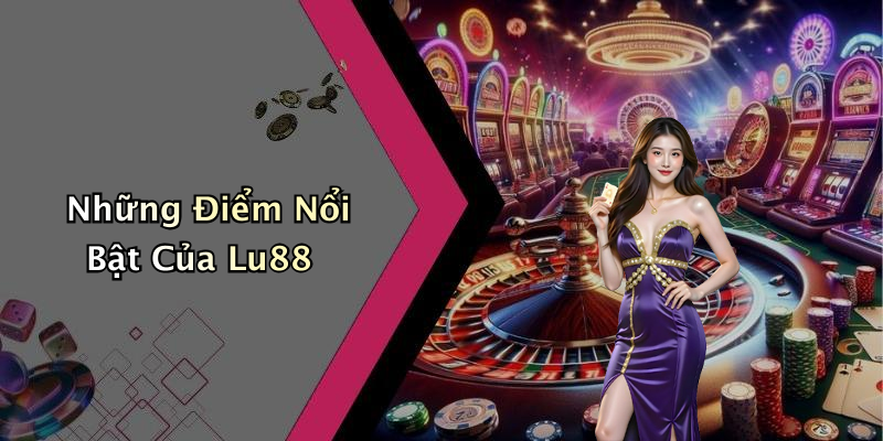 Những Điểm Nổi Bật Của Lu88