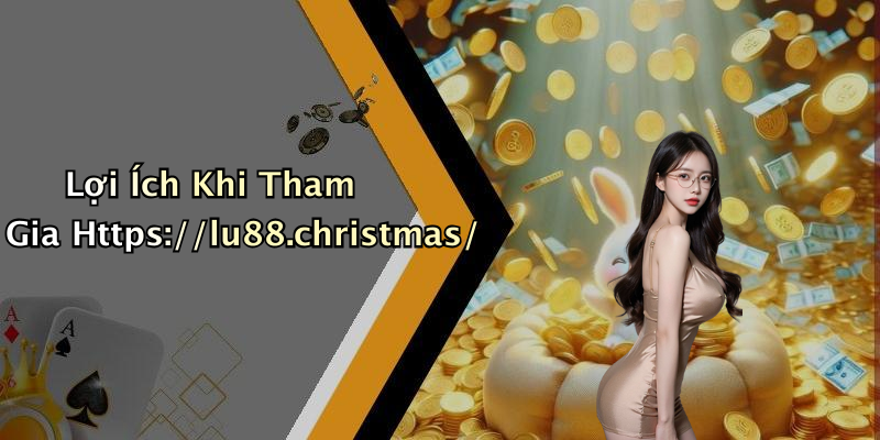 Lợi Ích Khi Tham Gia Https://lu88.christmas/