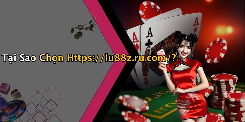 Tại Sao Chọn Https://lu88z.ru.com/?