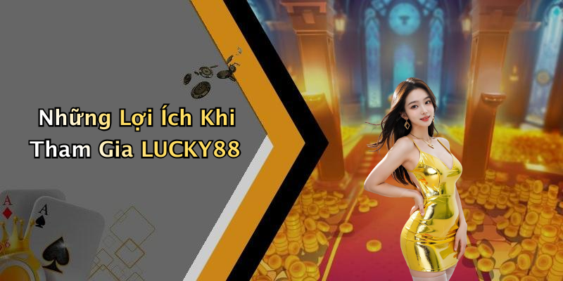 Những Lợi Ích Khi Tham Gia LUCKY88