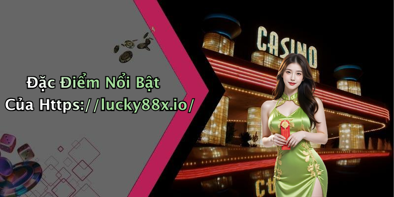Đặc Điểm Nổi Bật Của Https://lucky88x.io/