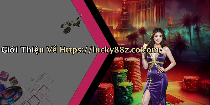 Giới Thiệu Về Https://lucky88z.co.com/