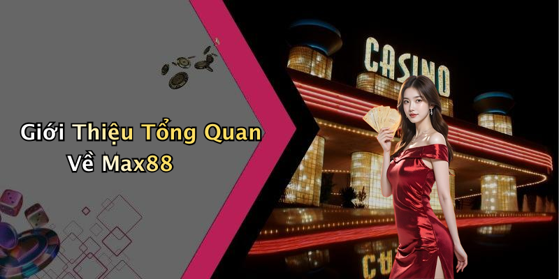 Giới Thiệu Tổng Quan Về Max88