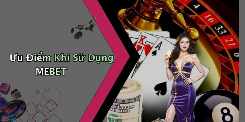 Ưu Điểm Khi Sử Dụng MEBET
