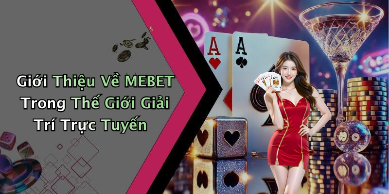 Giới Thiệu Về MEBET Trong Thế Giới Giải Trí Trực Tuyến
