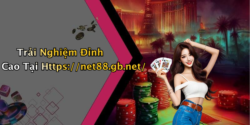 Trải Nghiệm Đỉnh Cao Tại Https://net88.gb.net/