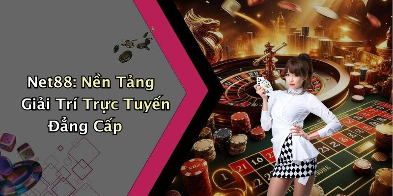 Net88: Nền Tảng Giải Trí Trực Tuyến Đẳng Cấp