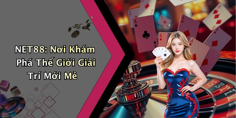 NET88: Nơi Khám Phá Thế Giới Giải Trí Mới Mẻ