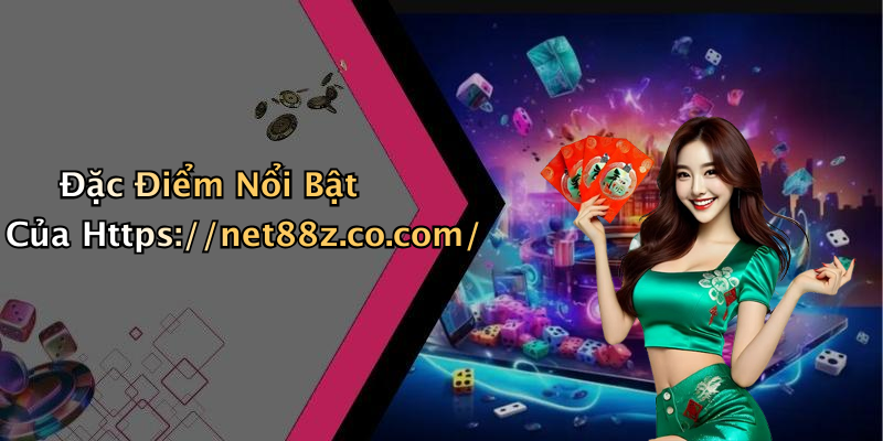 Đặc Điểm Nổi Bật Của Https://net88z.co.com/