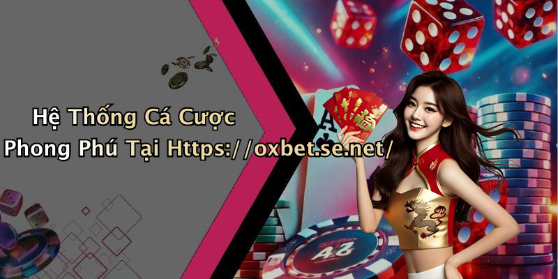 Hệ Thống Cá Cược Phong Phú Tại Https://oxbet.se.net/