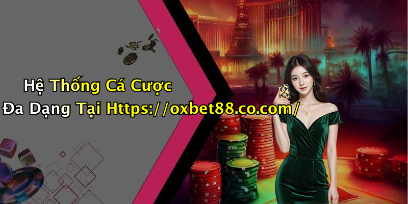 Hệ Thống Cá Cược Đa Dạng Tại Https://oxbet88.co.com/