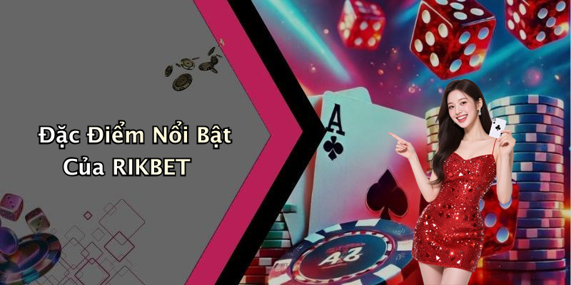 Đặc Điểm Nổi Bật Của RIKBET