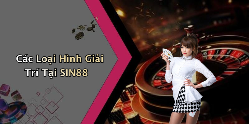Các Loại Hình Giải Trí Tại SIN88