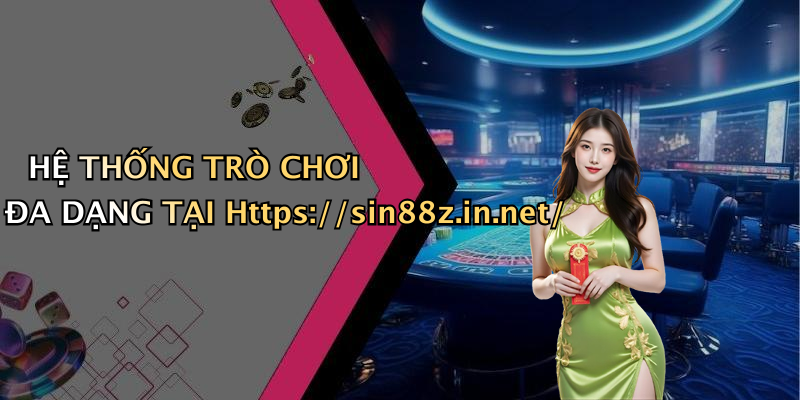 Hệ Thống Trò Chơi Đa Dạng Tại Https://sin88z.in.net/