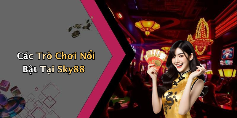 Các Trò Chơi Nổi Bật Tại Sky88