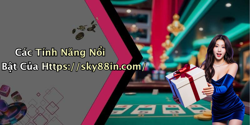 Các Tính Năng Nổi Bật Của Https://sky88in.com/